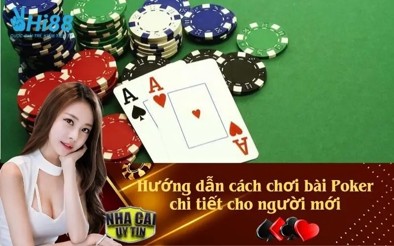 Hướng dẫn cách chơi bài Poker chi tiết cho người mới