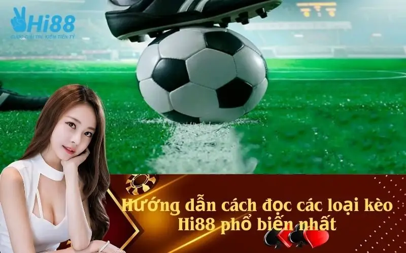Hướng dẫn cách đọc các loại kèo Hi88 phổ biến nhất