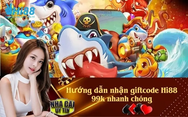 Hướng dẫn nhận giftcode Hi88 99k nhanh chóng