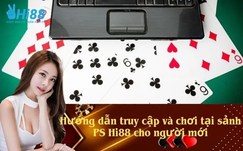 Hướng dẫn truy cập và chơi tại sảnh PS Hi88 cho người mới