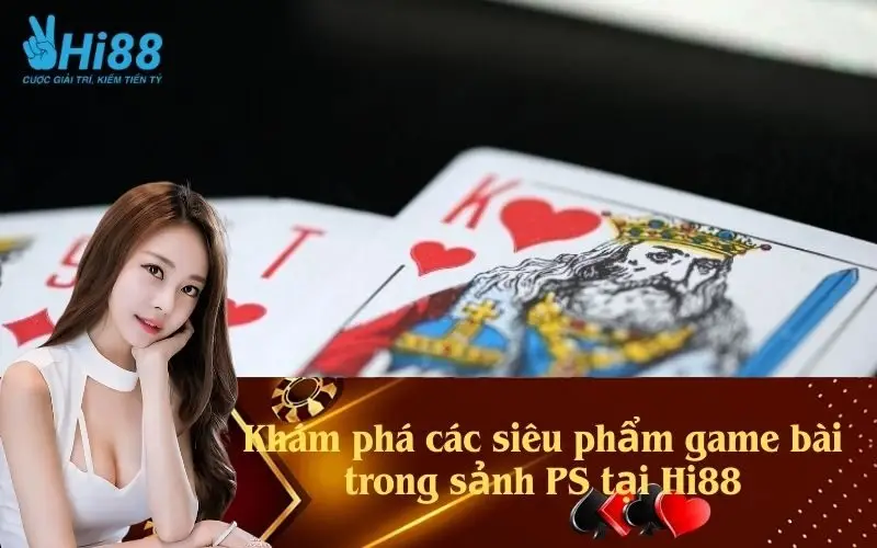 Khám phá các siêu phẩm game bài trong sảnh PS tại Hi88