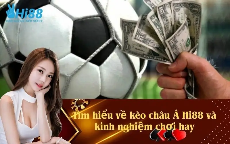 Tìm hiểu về kèo châu Á Hi88 và kinh nghiệm chơi hay