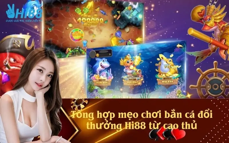 Tổng hợp mẹo chơi bắn cá đổi thưởng Hi88 từ cao thủ