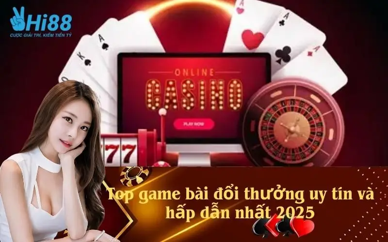 Top game bài đổi thưởng uy tín và hấp dẫn nhất 2025